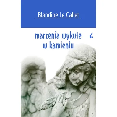 Marzenia wykute w kamieniu - Blandine Le Callet