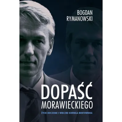 Dopa�� Morawieckiego. �ycie doczesne i wieczne Kornela buntownika - Bogdan Rymanowski