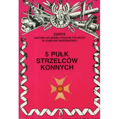 5 Pu�k Strzelc�w Konnych Zarys Historii Wojennej Pu�k�w Polskich w Kampanii Wrze�niowej - Zbigniew Gnat-Wieteska