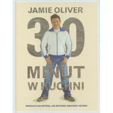 30 minut w kuchni. Rewolucyjna metoda, jak gotowa� smacznie i szybko - Jamie Oliver
