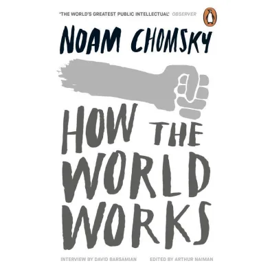 How the World Works - Noam Chomsky