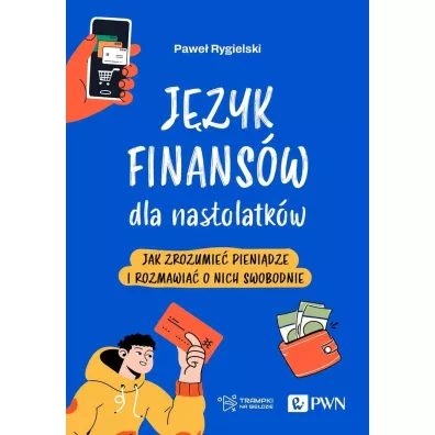 J�zyk finans�w dla nastolatk�w. Jak zrozumie� pieni�dze i rozmawia� o nich swobodnie - Pawe� Rygielski