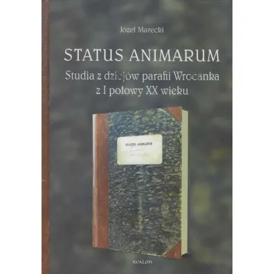 Status Animarum. Studia z dziej�w parafii Wrocanka z I po�owy XX wieku - J�zef Marecki
