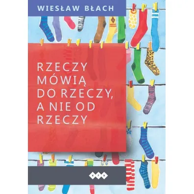 Rzeczy m�wi� do rzeczy, a nie od rzeczy - Wies�aw B�ach