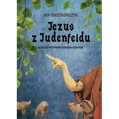 Jezus z Judenfeldu. Alpejski przypadek Ksidza Grosera