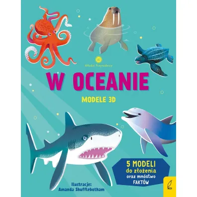 M�odzi przyrodnicy. W oceanie. Modele 3D - Abigail Wheatley