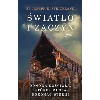 �wiat�o i zaczyn. Odnowa Ko�cio�a, kt�rej musz� dokona� wierni - Joseph  Bp Strickland