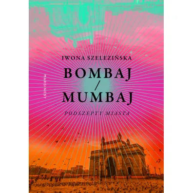 Bombaj/Mumbaj. Podszepty miasta - Iwona  Szelezi�ska