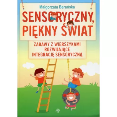 Sensoryczny, pikny wiat. Zabawy z wierszykami rozwijajce integracj sensoryczn - Magorzata Baraska