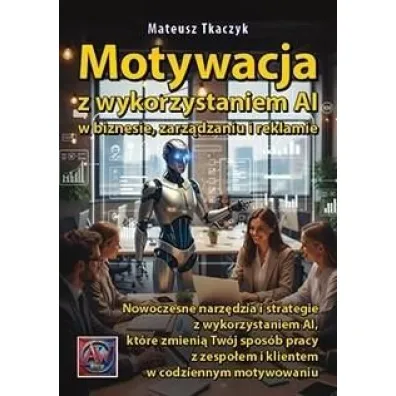 Motywacja z wykorzystaniem AI w biznesie, zarz�dzaniu i reklamie - Mateusz Tkaczyk