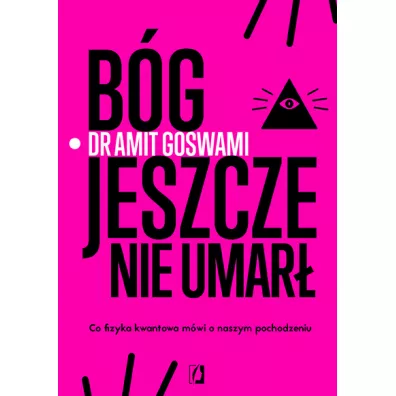 Bg jeszcze nie umar. Co fizyka kwantowa mwi o naszym pochodzeniu - Amit Goswami