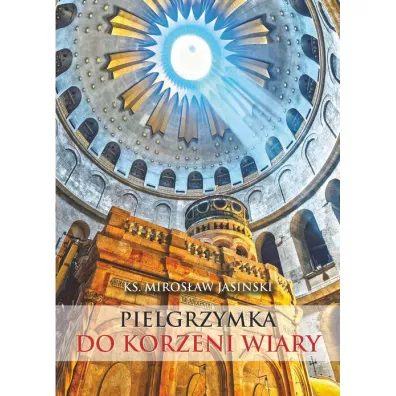 Pielgrzymka do korzeni wiary - Miros�aw  Jasinski Ks