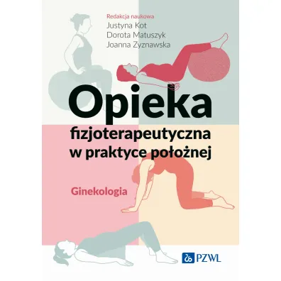 Opieka fizjoterapeutyczna w praktyce po�o�nej. Ginekologia - Dorota Matuszyk, Joanna Zyznawska, Justyna Kot