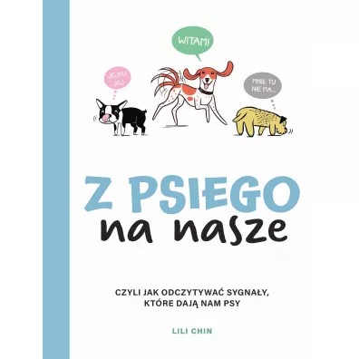 Z psiego na nasze. Czyli jak odczytywa sygnay, ktre daj nam psy - Lili Chin