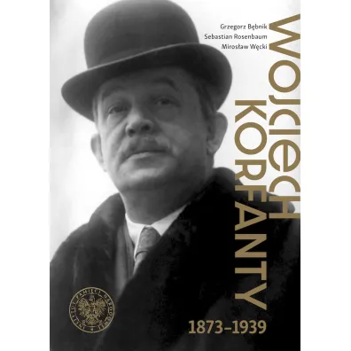 Wojciech Korfanty 1873-1939 - Grzegorz B�bnik, Miros�aw  W�cki, Sebastian  Rosenbaum