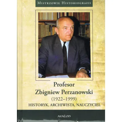 Profesor Zbigniew Perzanowski (1922-1999). Historyk, Archiwista, Nauczyciel - Zenon Piech