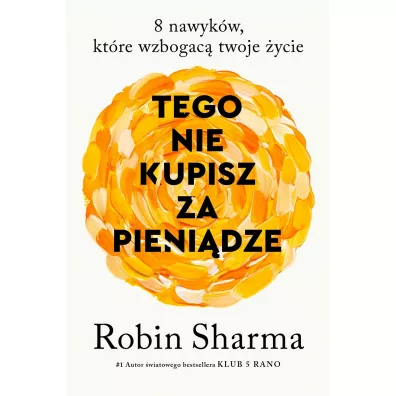 Tego nie kupisz za pieni�dze. 8 nawyk�w, kt�re wzbogac� twoje �ycie - Robin Sharma