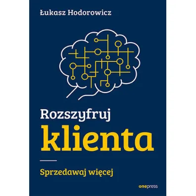Rozszyfruj klienta. Sprzedawaj wi�cej - �ukasz Hodorowicz