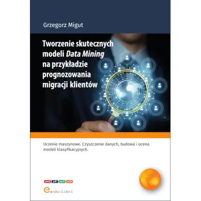 Tworzenie skutecznych modeli Data Mining na przyk�adzie prognozowania migracji klient�w - Grzegorz Migut