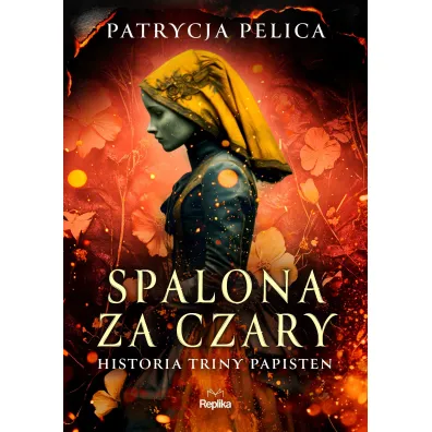 Spalona za czary. Historia Triny Papisten - Patrycja Pelica