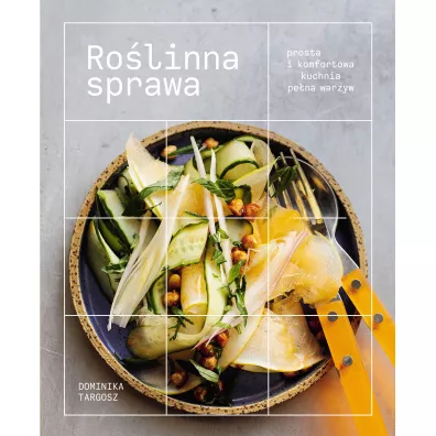Ro�linna sprawa. Prosta i komfortowa kuchnia pe�na warzyw - Dominika  Targosz
