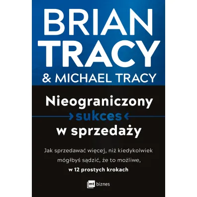 Nieograniczony sukces w sprzeda�y. Jak sprzedawa� wi�cej, ni� kiedykolwiek m�g�by� s�dzi�, �e to mo�liwe, w 12 prostych krokach