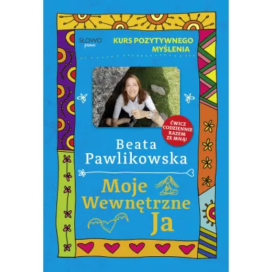 Kurs pozytywnego my�lenia. Moje wewn�trzne Ja - Beata Pawlikowska