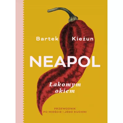 Neapol. �akomym okiem. Przewodnik po mie�cie i jego kuchni - Bartek Kie�un