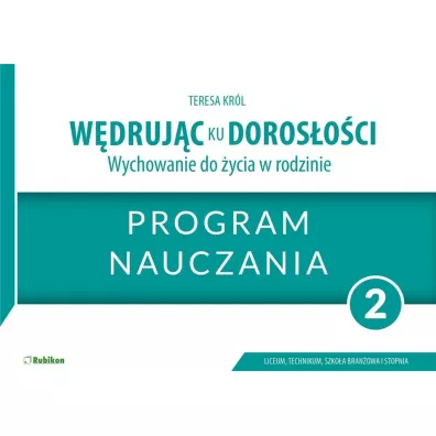 W�druj�c ku doros�o�ci. Wychowanie do �ycia w rodzinie. Program dla uczni�w klasy 2 liceum og�lnokszta�c�cego, technikum, szko�y bran�owej I stopnia - Teresa  Kr�