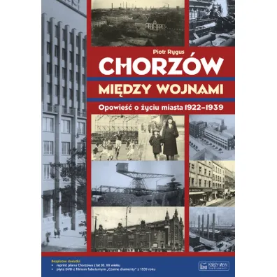 Chorz�w mi�dzy wojnami. Opowie�� o �yciu miasta 1922-1939 + Plan miasta + CD - Piotr Rygus