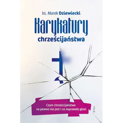 Karykatury chrze�cija�stwa. Czym chrze�cija�stwo na pewno nie jest i co naprawd� g�osi - Marek Dziewiecki
