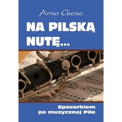 Na pilsk� nut�... Spacerkiem po muzycznej Pile - Giese Arno