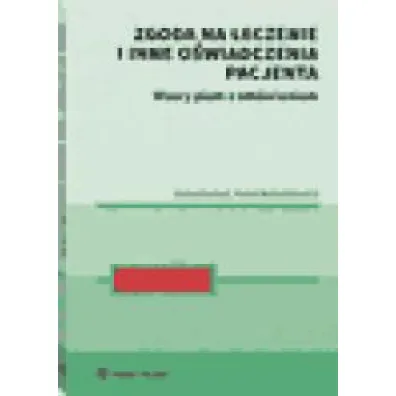 Zgoda na leczenie i inne o�wiadczenia pacjenta. Wzory pism z om�wieniem