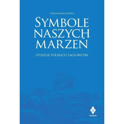 Symbole naszych marze�. Stulecie polskich �aglowc�w - Tomasz Maracewicz