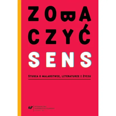 Zobaczy� sens. Studia o malarstwie, literaturze i �yciu - Aleksandra D�bska-Kossakowska, Ma�gorzata Red Krakowiak