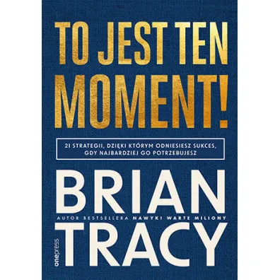 To jest ten moment! 21 strategii, dzi�ki kt�rym odniesiesz sukces, gdy najbardziej go potrzebujesz - Brian Tracy