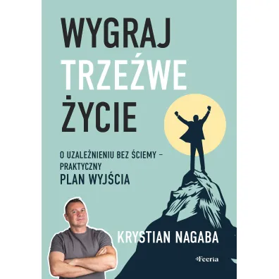 Wygraj trze�we �ycie. O uzale�nieniu bez �ciemy - praktyczny plan wyj�cia - Krystian  Nagaba