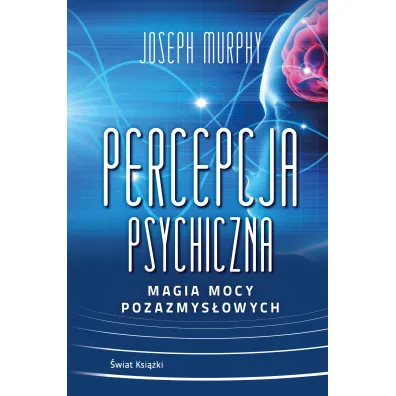 Percepcja psychiczna: magia mocy pozazmys�owej - Joseph Murphy