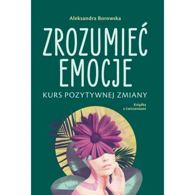 Zrozumie� emocje. Kurs pozytywnej zmiany - Aleksandra Borowska