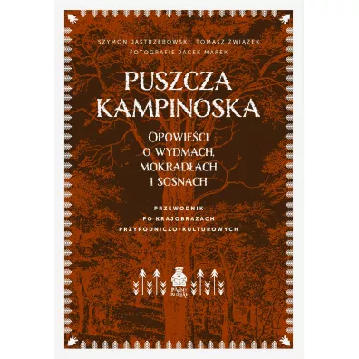Puszcza Kampinoska. Opowieci o wydmach, mokradach i sosnach. Przewodnik po krajobrazach przyrodniczo-kulturowych