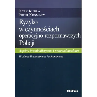 Ryzyko w czynno�ciach operacyjno-rozpoznawczych Policji. Aspekty kryminalistyczne i prawnodowodowe - Jacek Kud�a, Piotr Kosmaty