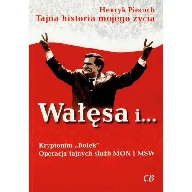 Wa��sa i Kryptonim "Bolek". Operacja tajnych s�u�b - Henryk Piecuch