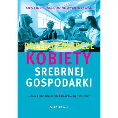 Przedsibiorcze kobiety srebrnej gospodarki - Aldona Magorzata Dere, Jan Skonieczny, Magorzata Rutkowska