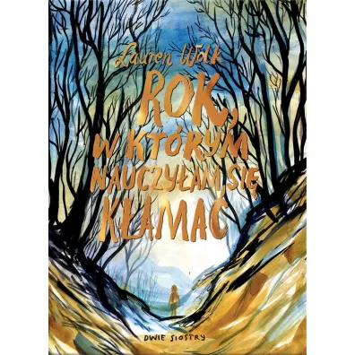 Rok, w kt�rym nauczy�am si� k�ama� - Lauren Wolk