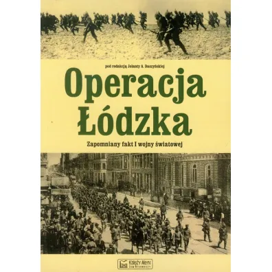 Operacja ��dzka. Zapomniany fakt I wojny �wiatowej - Jolanta Daszy�ska, Jolanta A Daszy�ska red