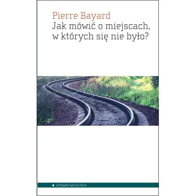 Jak m�wi� o miejscach w kt�rych si� nie by�o - Bayard Pierre