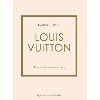 Louis Vuitton. Historia kultowego domu mody - Karen Homer