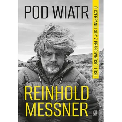 Pod wiatr. O czerpaniu si�y z przeciwno�ci losu - Reinhold Messner