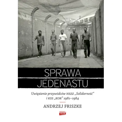 Sprawa jedenastu. Uwi�zienie przyw�dc�w NSZZ "Solidarno��" i KSS "KOR" 1981-1984 - Andrzej Friszke