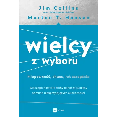 Wielcy z wyboru. Niepewno��, chaos, �ut szcz�cia. Dlaczego niekt�re firmy odnosz� sukcesy pomimo niesprzyjaj�cych okoliczno�ci